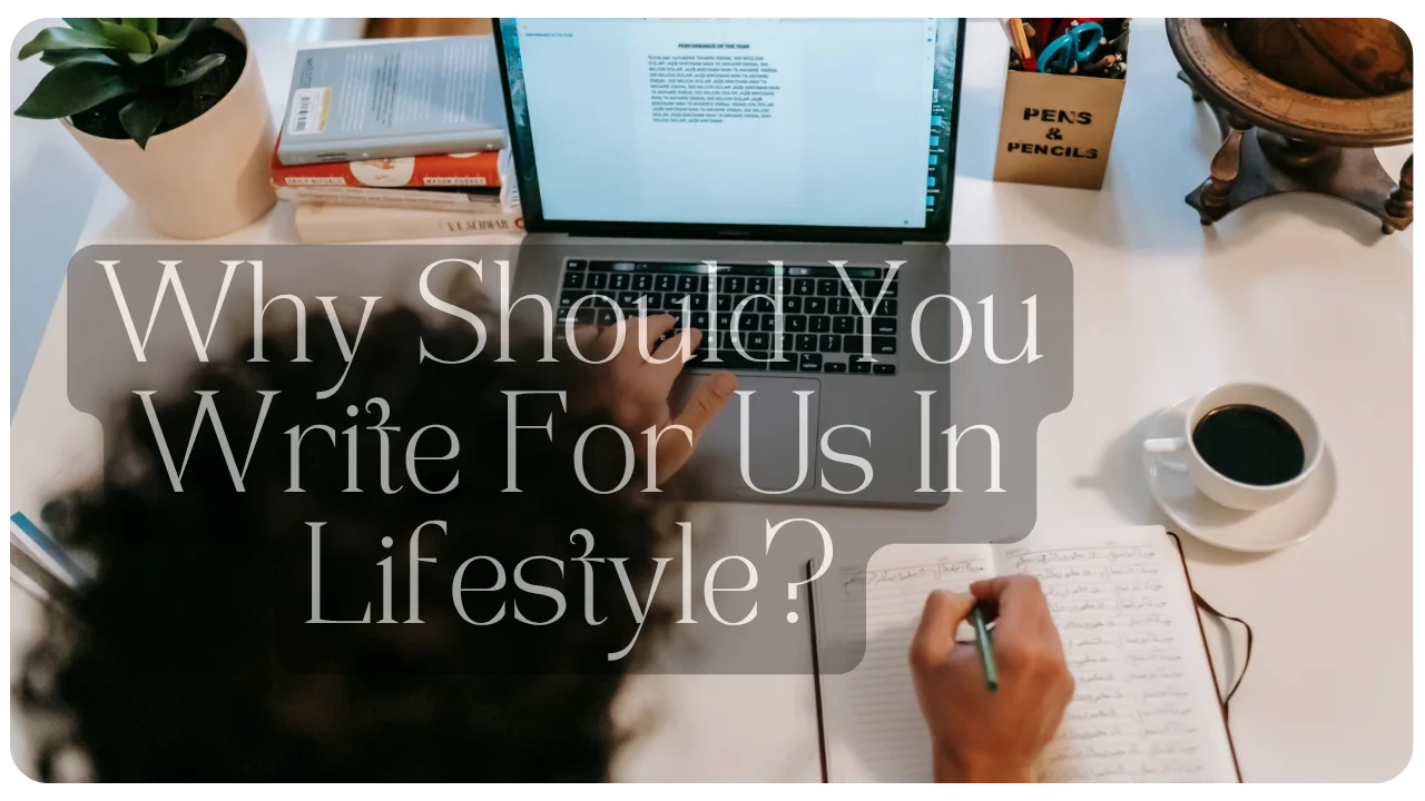 Why Should You Write For Us In Lifestyle